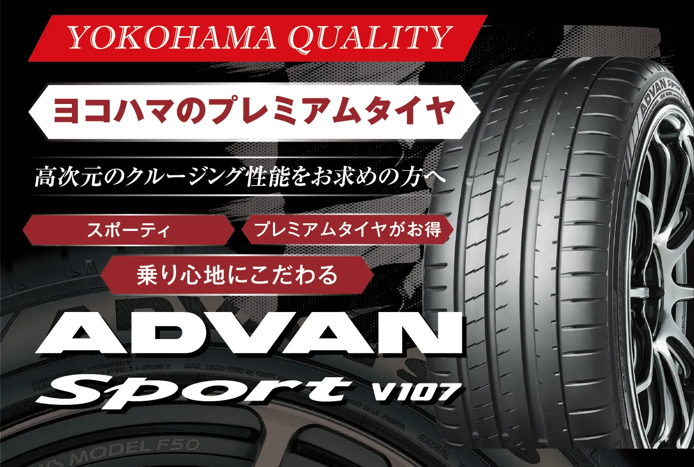 YOKOHAMA QUALITY ヨコハマのプレミアムタイヤ 高次元のクルージング性能をお求めの方へ スポーティ プレミアムタイヤがお得 乗り心地にこだわる ADVAN Sport V107